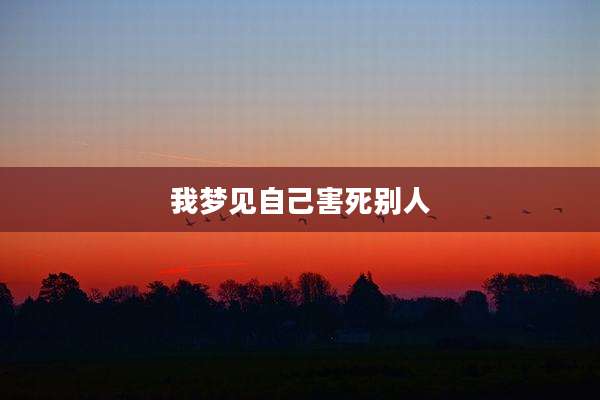 我梦见自己害死别人