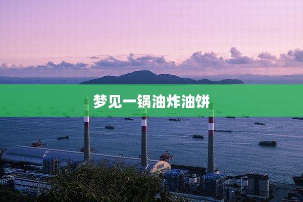 梦见一锅油炸油饼