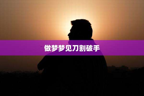 做梦梦见刀割破手