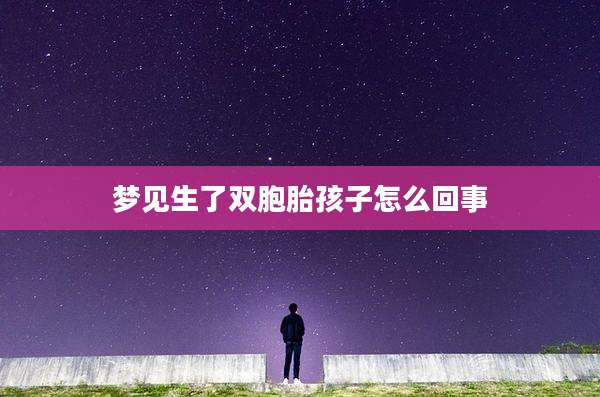 梦见生了双胞胎孩子怎么回事