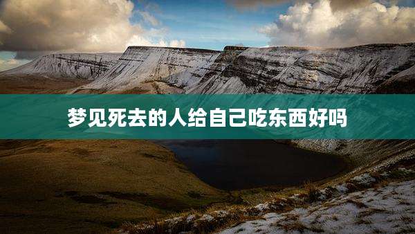 梦见死去的人给自己吃东西好吗