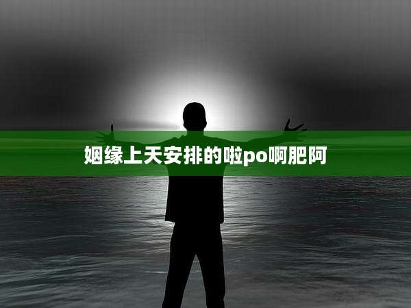 姻缘上天安排的啦po啊肥阿