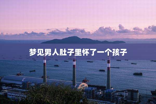 梦见男人肚子里怀了一个孩子
