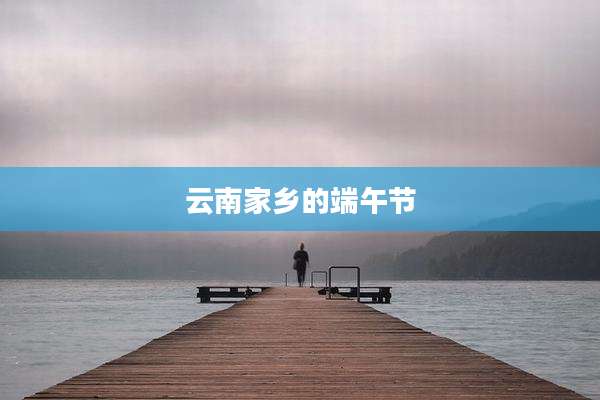 云南家乡的端午节