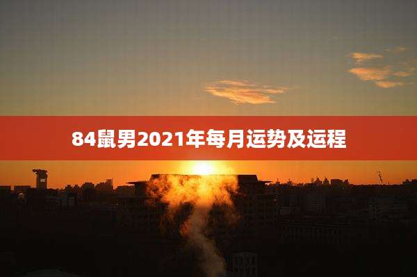 84鼠男2021年每月运势及运程
