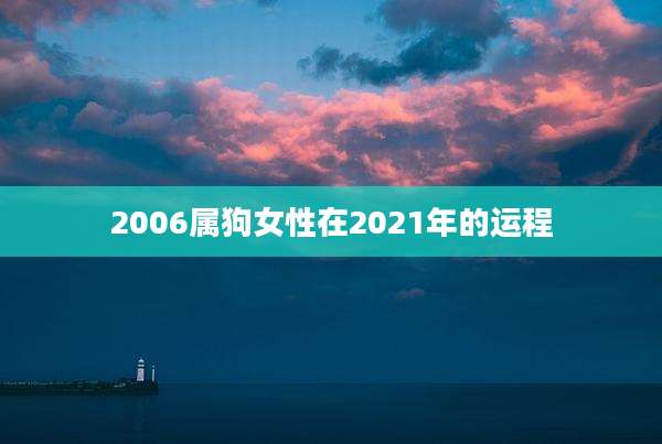 2006属狗女性在2021年的运程