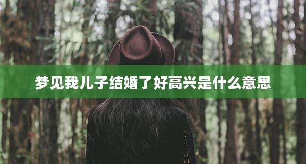 梦见我儿子结婚了好高兴是什么意思