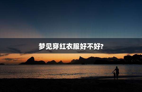 梦见穿红衣服好不好?