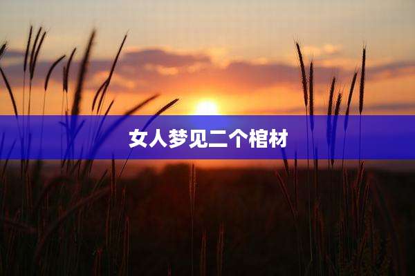 女人梦见二个棺材