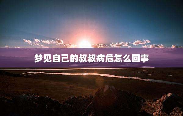 梦见自己的叔叔病危怎么回事