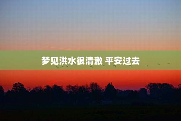 梦见洪水很清澈 平安过去