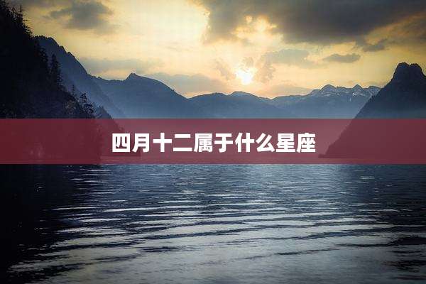 四月十二属于什么星座