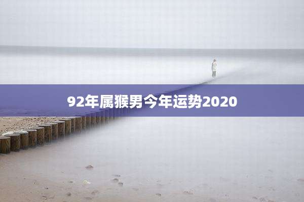 92年属猴男今年运势2020