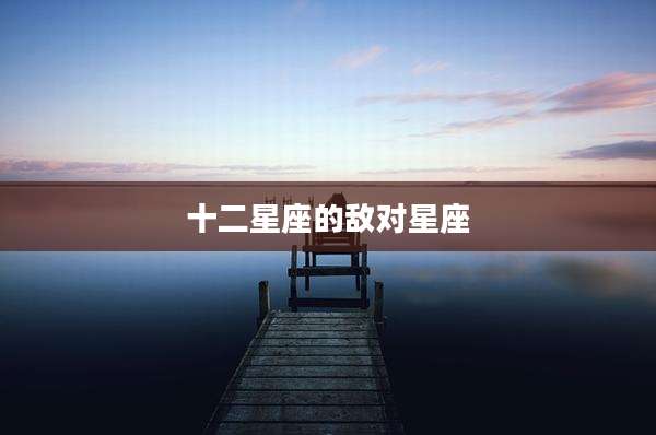 十二星座的敌对星座