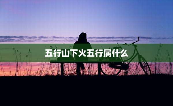 五行山下火五行属什么