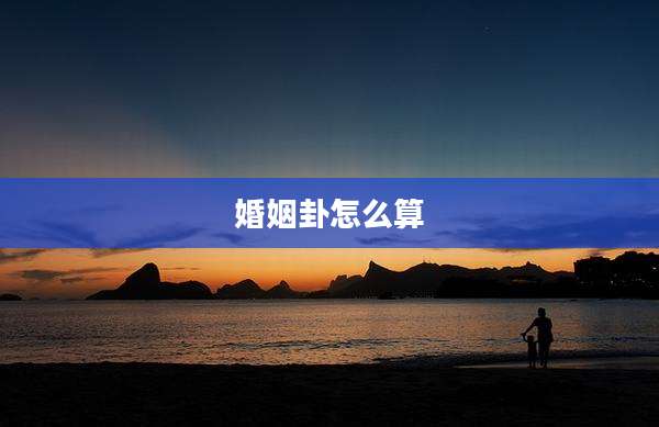 婚姻卦怎么算