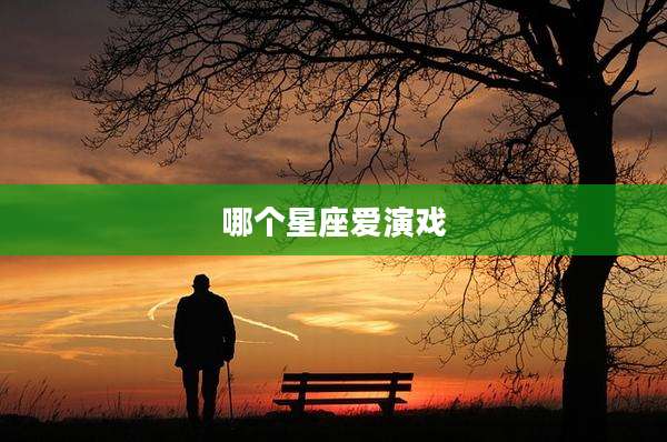 哪个星座爱演戏