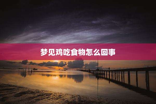 梦见鸡吃食物怎么回事