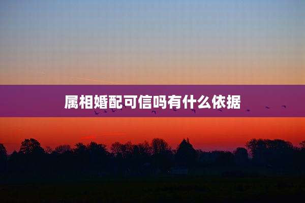 属相婚配可信吗有什么依据