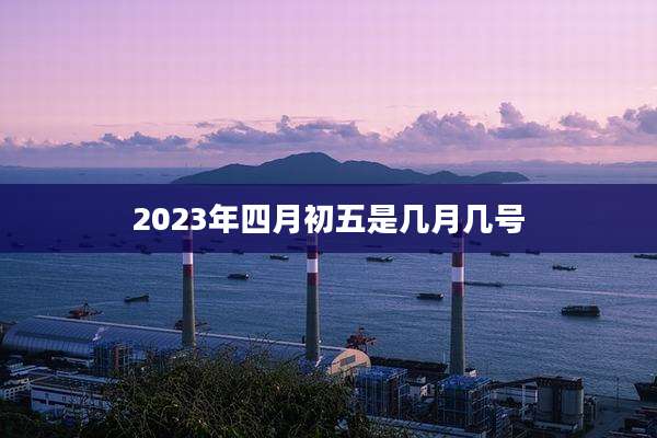 2023年四月初五是几月几号