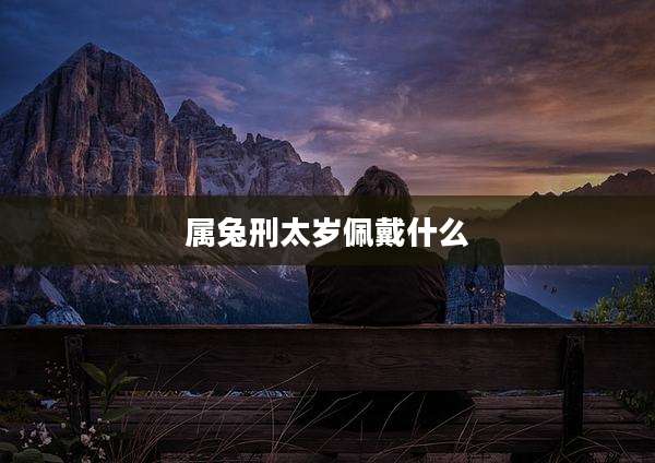 属兔刑太岁佩戴什么