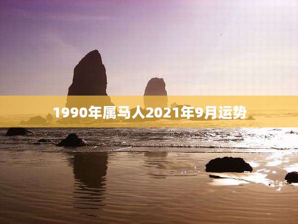 1990年属马人2021年9月运势
