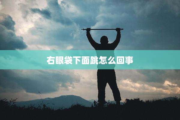 右眼袋下面跳怎么回事