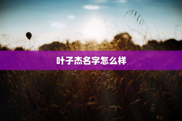 叶子杰名字怎么样