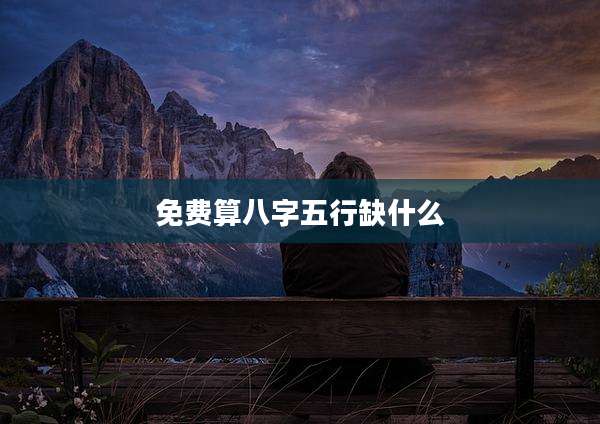 免费算八字五行缺什么