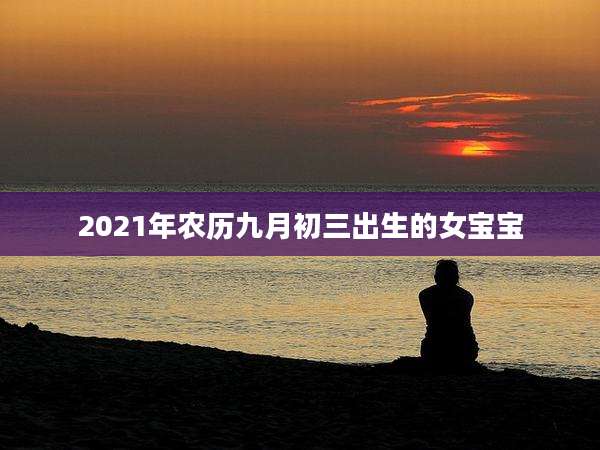 2021年农历九月初三出生的女宝宝