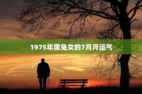 1975年属兔女的7月月运气