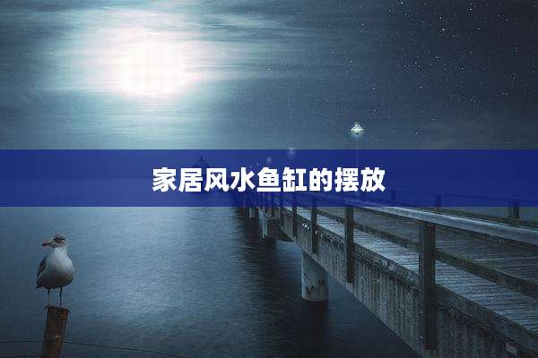家居风水鱼缸的摆放