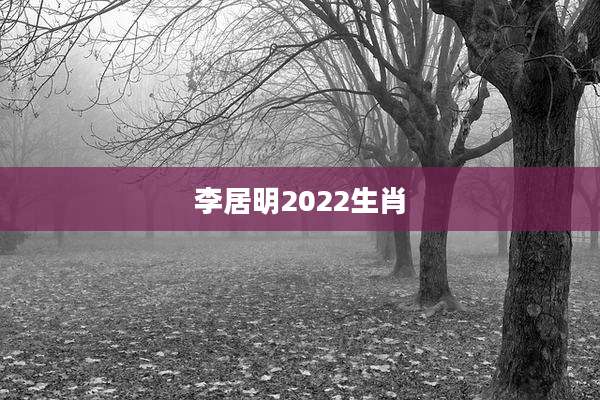 李居明2022生肖