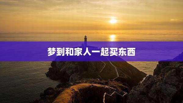 梦到和家人一起买东西