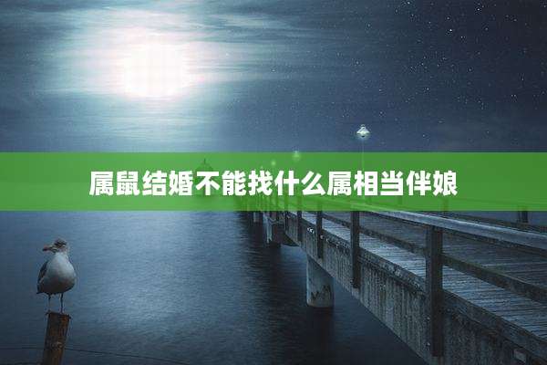 属鼠结婚不能找什么属相当伴娘