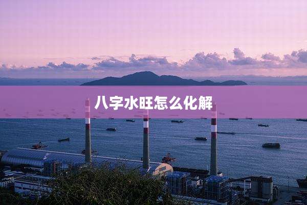 八字水旺怎么化解