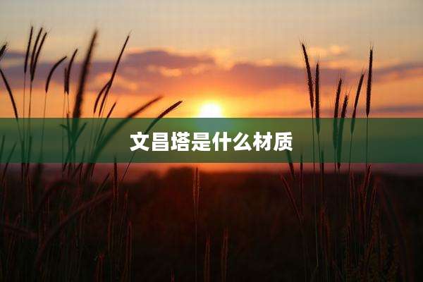 文昌塔是什么材质