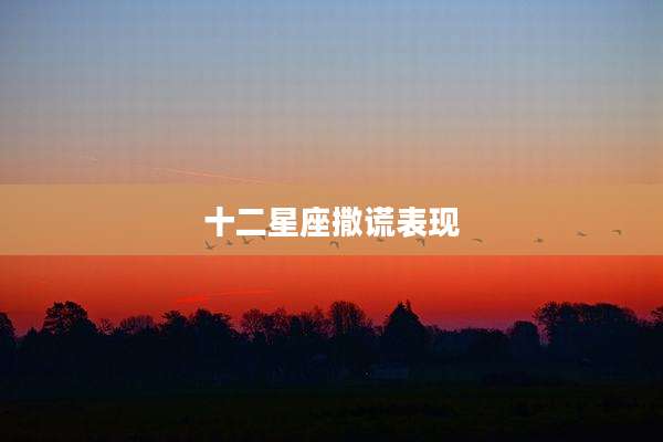 十二星座撒谎表现