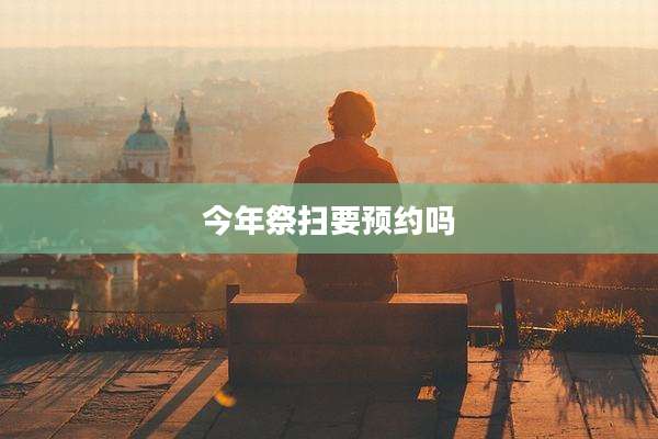 今年祭扫要预约吗