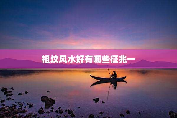 祖坟风水好有哪些征兆一