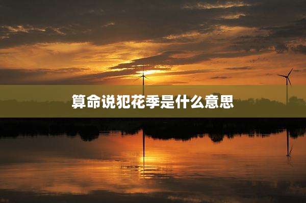 算命说犯花季是什么意思