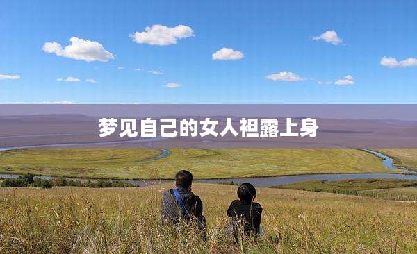 梦见自己的女人袒露上身