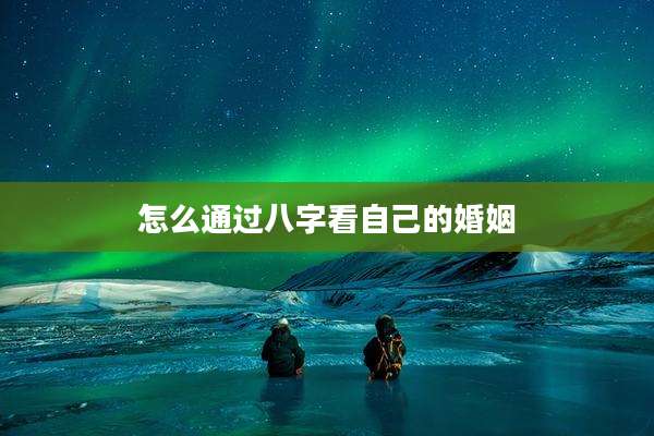 怎么通过八字看自己的婚姻