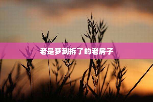 老是梦到拆了的老房子