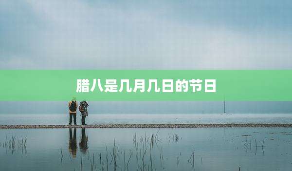 腊八是几月几日的节日