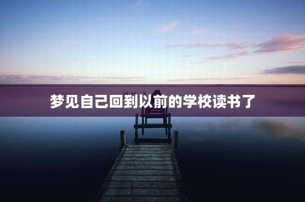 梦见自己回到以前的学校读书了