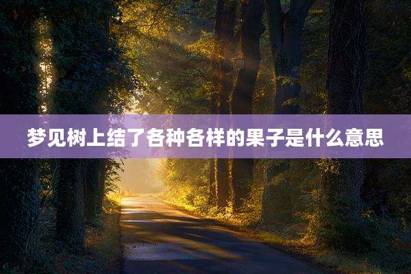 梦见树上结了各种各样的果子是什么意思