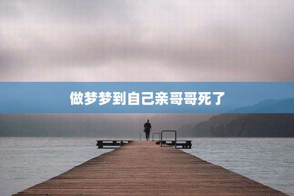做梦梦到自己亲哥哥死了