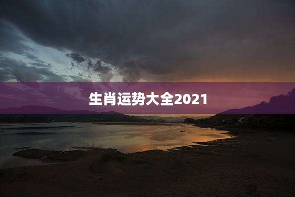 生肖运势大全2021