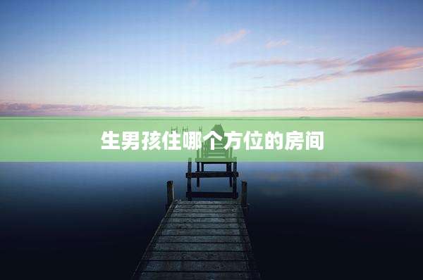 生男孩住哪个方位的房间